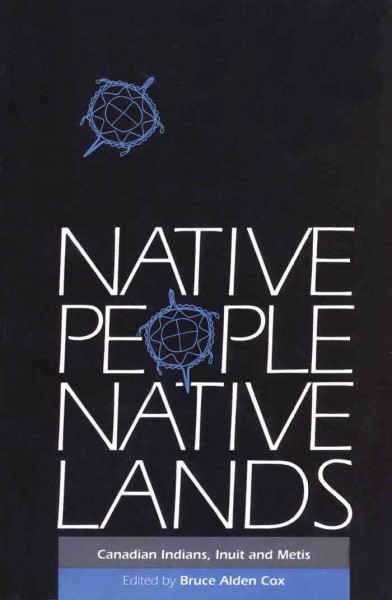 Native people, native lands [electronic resource] : Canadian Indians, Inuit and Metis / edited by Bruce Alden Cox.
