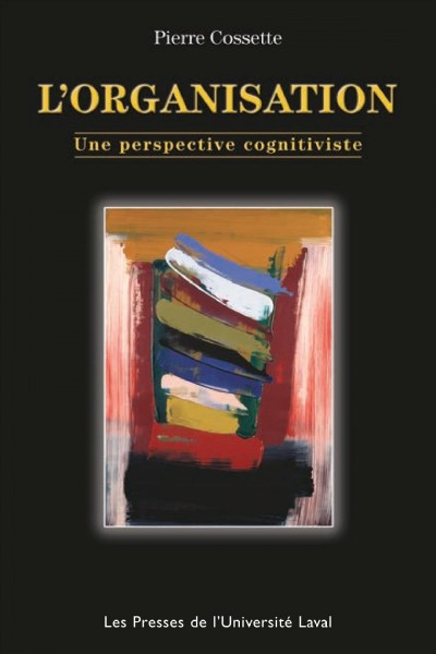 L'organisation : une perspective cognitiviste / Pierre Cossette.