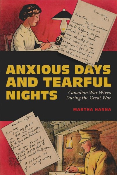 Anxious days and tearful nights : Canadian war wives during the Great War / Martha Hanna.