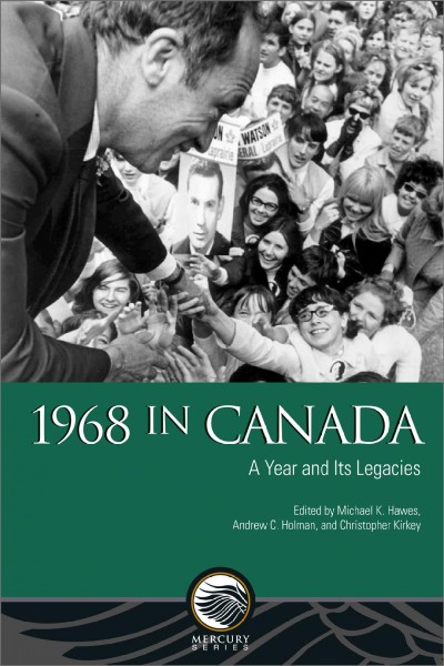 1968 in Canada : a year and its legacies / edited by Michael Hawes, Andrew C. Holman, and Christopher Kirkey.