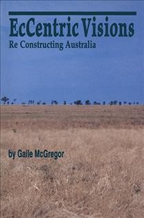 Eccentric visions [electronic resource] : re constructing Australia / Gaile McGregor.