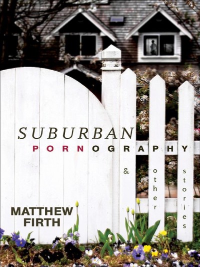 Suburban pornography, and other stories [electronic resource] / Matthew Firth.