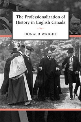 The professionalization of history in English Canada [electronic resource] / Donald Wright.