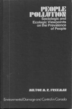People pollution : sociologic and ecologic viewpoints on the prevalence of people / Milton M.R. Freeman.