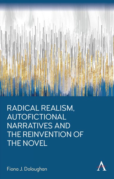 Radical realism, autofictional narratives and the reinvention of the novel [electronic resource] / Fiona J. Doloughan.
