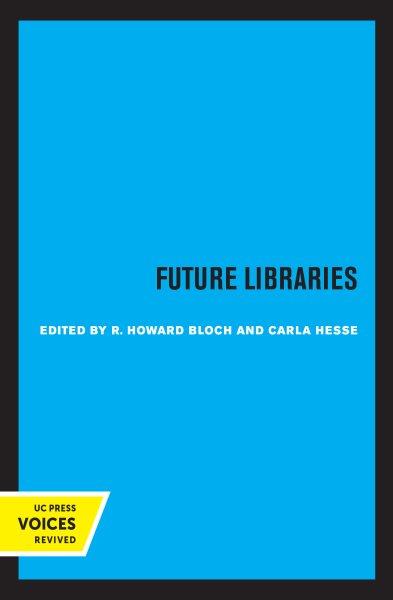 Future libraries / R. Howard Bloch and Carla Hesse, editors.