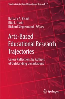 Arts-based educational research trajectories : career reflections by authors of outstanding dissertations / Barbara Bickel, Rita L. Irwin, Richard Siegesmund, editors.