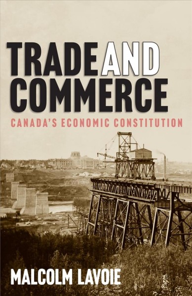Trade and commerce : Canada's economic constitution / Malcolm Lavoie.