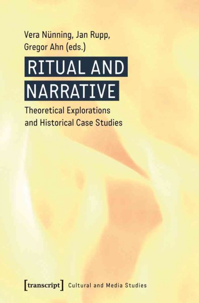 Ritual and narrative : theoretical explorations and historical case studies / Vera N&#xFFFD;unning, Jan Rupp, Gregor Ahn (eds.).