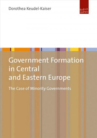 Government formation in Central and Eastern Europe : the case of minority governments / Dorothea Keudel-Kaiser.