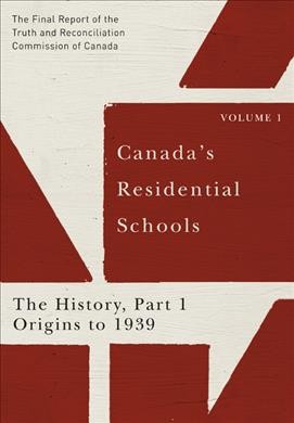Canada's residential schools : the final report of the Truth and Reconciliation Commission of Canada. Volume 1, The history, Part 1 : Origins to 1939.
