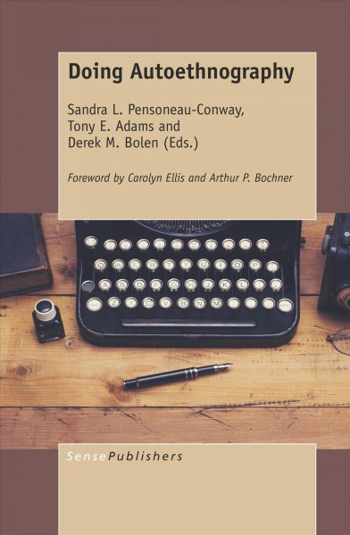 Doing autoethnography / edited by Sandra L. Pensoneau-Conway, Tony E. Adams and Derek M. Bolen ; foreword by Carolyn Ellis and Arthur P. Bochner.