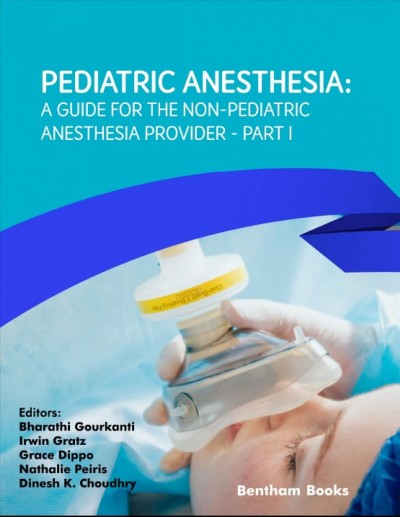 Pediatric anesthesia : a guide for the non-pediatric anesthesia provider. Part I / edited by Bharathi Gourkanti, Irwin Gratz, Grace Dippo, Nathalie Peiris & Dinesh K. Choudhry.