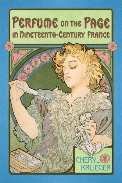 Perfume on the page in nineteenth-century France / Cheryl Krueger.