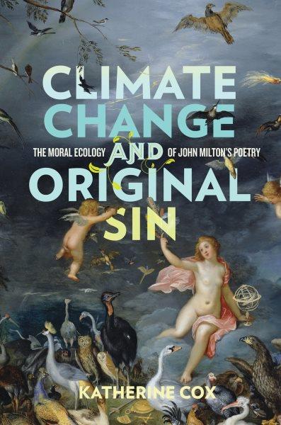 Climate change and original sin : the moral ecology of John Milton's poetry / Katherine Cox.