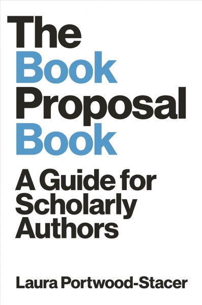 The book proposal book : a guide for scholarly authors / Laura Portwood-Stacer.
