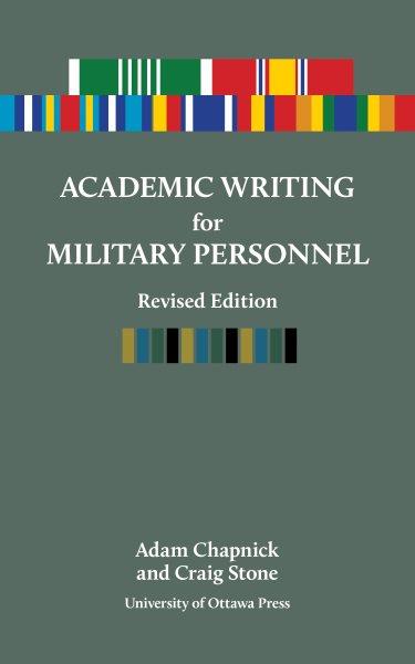 Academic Writing for Military Personnel : Revised Edition / Adam Chapnick and Craig Stone.