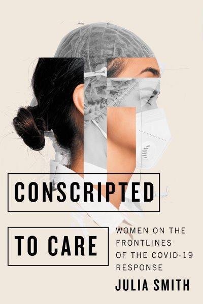 Conscripted to care : women on the frontlines of the COVID-19 response / Julia Smith.