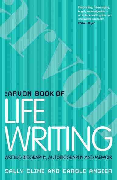 The Arvon book of life writing : writing biography, autobiography and memoir / Sally Cline and Carole Angier.