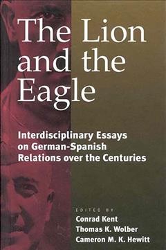 The lion and the eagle : interdisciplinary essays on German-Spanish relations over the centuries / edited by Conrad Kent, Thomas K. Wolber, and Cameron M.K. Hewitt.