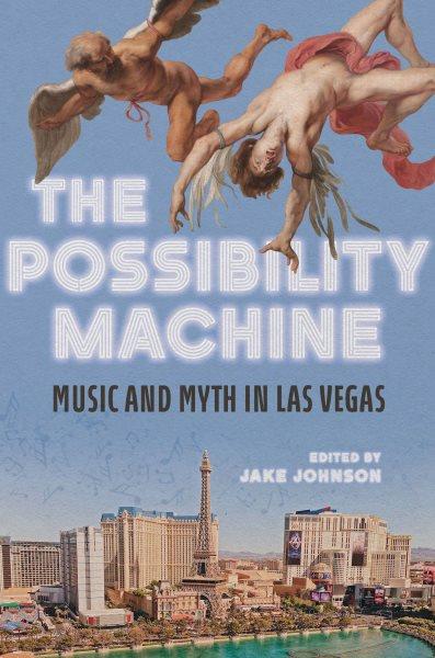 The possibility machine : music and myth in Las Vegas / edited by Jake Johnson.