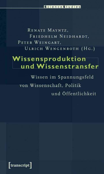 Wissensproduktion und Wissenstransfer : Wissen im Spannungsfeld von Wissenschaft, Politik und &#xFFFD;Offentlichkeit / edited by Renate Mayntz, Friedhelm Neidhardt, Peter Weingart, Ulrich Wengenroth.