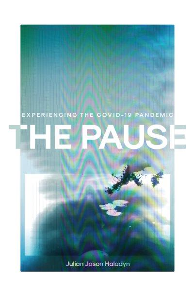The pause : experiencing time interrupted / Julian Jason Haladyn.