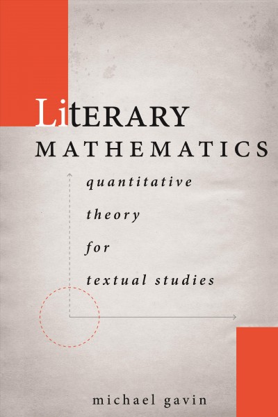 Literary mathematics : quantitative theory for textual studies / Michael Gavin.