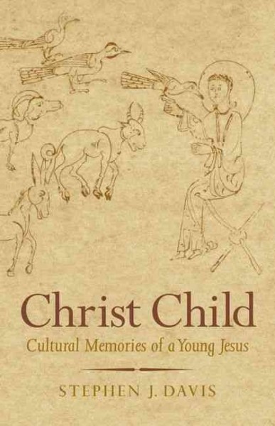 Christ Child : cultural memories of a young Jesus / Stephen J. Davis.