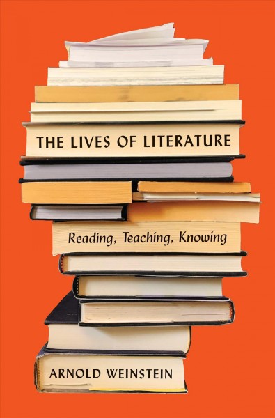 The lives of literature : reading, teaching, knowing / Arnold Weinstein.