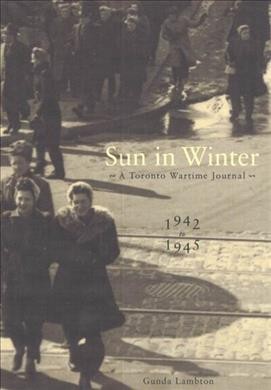 Sun in winter : a Toronto wartime journal, 1942 to 1945.