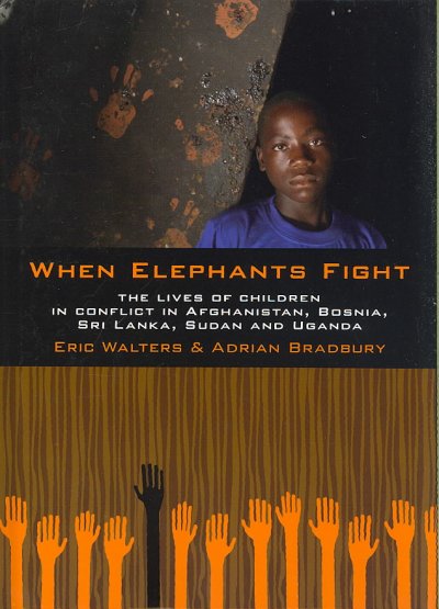 When elephants fight : the lives of children in conflict in Afghanistan, Bosnia, Sri Lanka, Sudan and Uganda / Eric Walters & Adrian Bradbury.