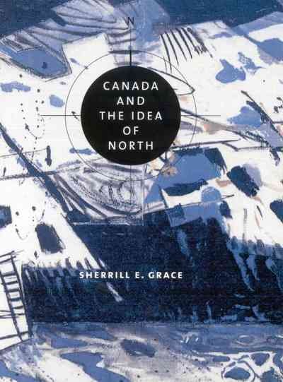Canada and the idea of north / Sherrill E. Grace.