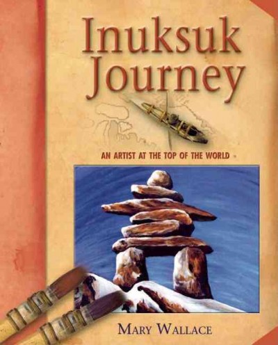 Inuksuk journey : an artist at the top of the world / Mary Wallace.