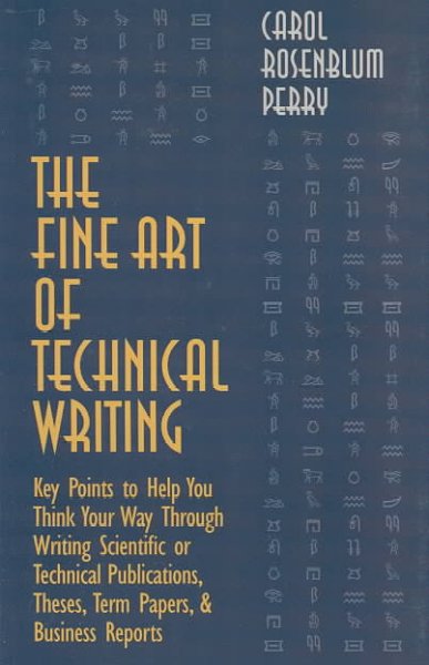 The fine art of technical writing : key points to help you think through writing ... / Carol Rosenblum Perry.