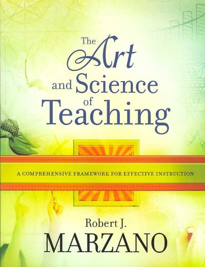 The art and science of teaching : a comprehensive framework for effective instruction / Robert J. Marzano.