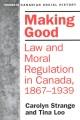 Making good : law and moral regulation in Canada, 1867-1939  Cover Image