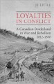 Loyalties in conflict a Canadian borderland in war and rebellion, 1812-1840  Cover Image