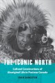 The iconic north cultural constructions of Aboriginal life in postwar Canada  Cover Image