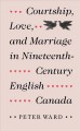 Courtship, love and marriage in nineteenth-century English Canada Cover Image